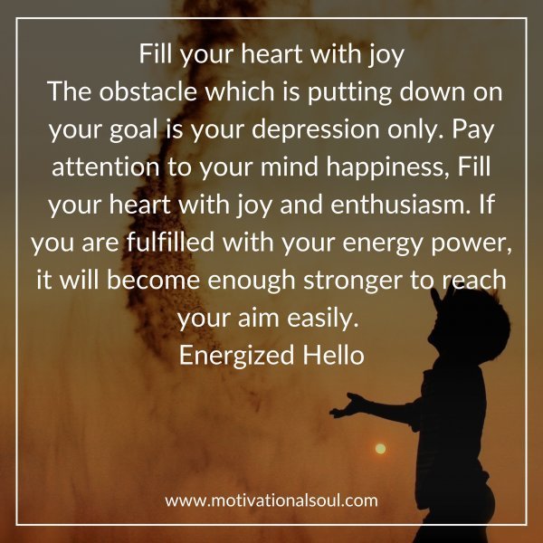 Quote: Fill your heart with joy
The obstacle which is putting down on