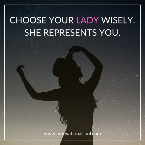 CHOOSE YOUR LADY WISELY.