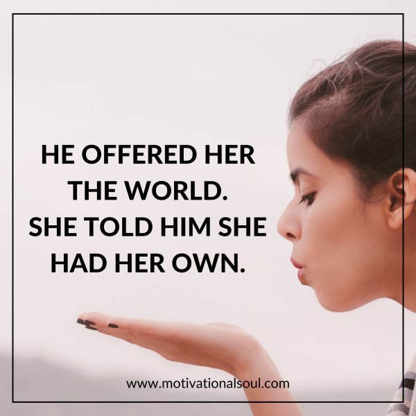 HE OFFERED HER THE WORLD.