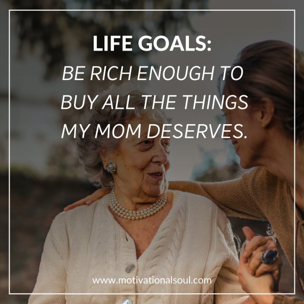 Quote: LIFE GOALS:
BE RICH ENOUGH TO BUY ALL THE
THINGS MY MOM