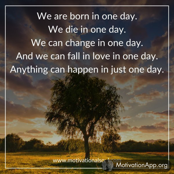 We are born in one day.