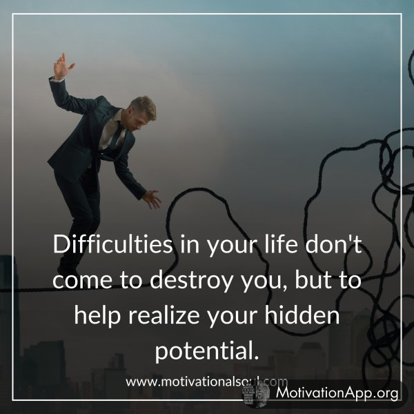 Difficulties in your life don't