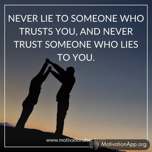 NEVER LIE TO SOMEONE WHO TRUSTS