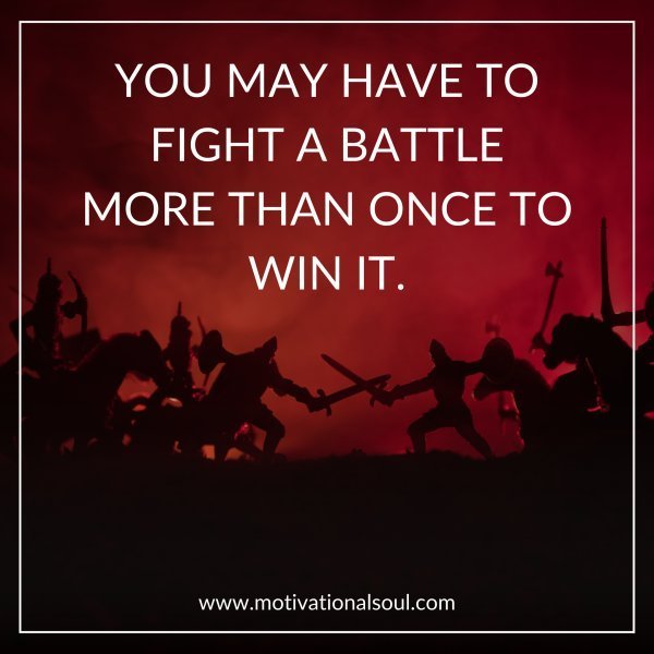 YOU MAY HAVE TO FIGHT A BATTLE