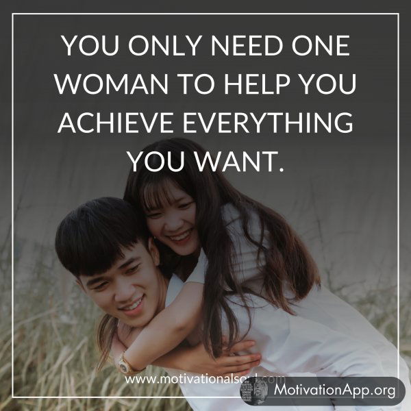 YOU ONLY NEED ONE WOMAN TO HELP YOU