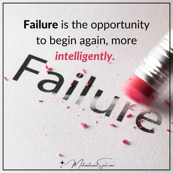 Quote: FAILURE IS THE
OPPORTUNITY TO
BEGIN AGAIN MORE