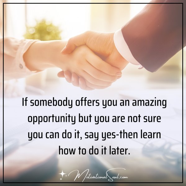 Quote: IF SOMEBODY OFFERS YOU
AN AMAZING OPPORTUNITY BUT
YOU ARE