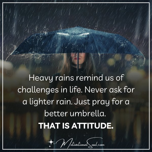 Quote: Heavy rains remind us
of challenges in life.
Never ask
