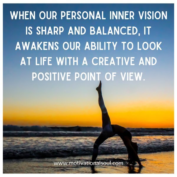 Quote: “When our personal
inner vision
is sharp
and