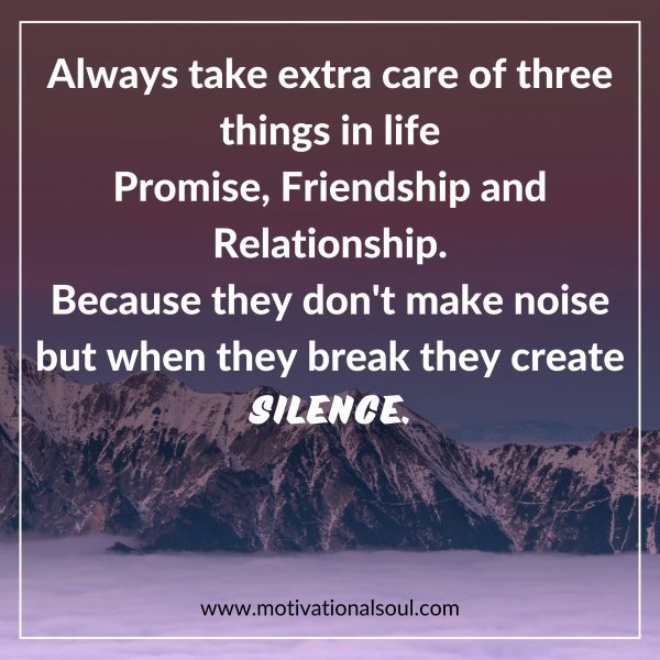Quote: Always take extra care of three
things in life
*Promise,