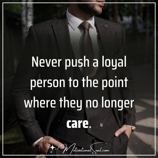 NEVER PUSH A LOYAL