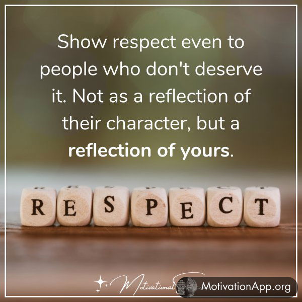 SHOW RESPECT EVEN TO PEOPLE