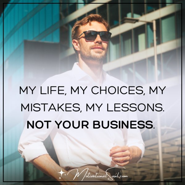 Quote: MY LIFE, MY CHOICES, MY
MISTAKES, MY LESSONS.
NOT YOUR