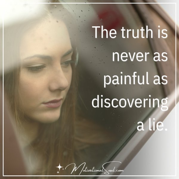 Quote: The truth is never
as painful as
discovering a lie.