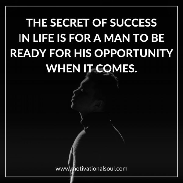 Quote: The Secret Of Success
In Life Is For A Man To Be
Ready