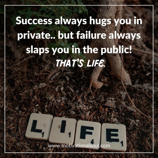 Quote: “Success always hugs
you in private..”
But