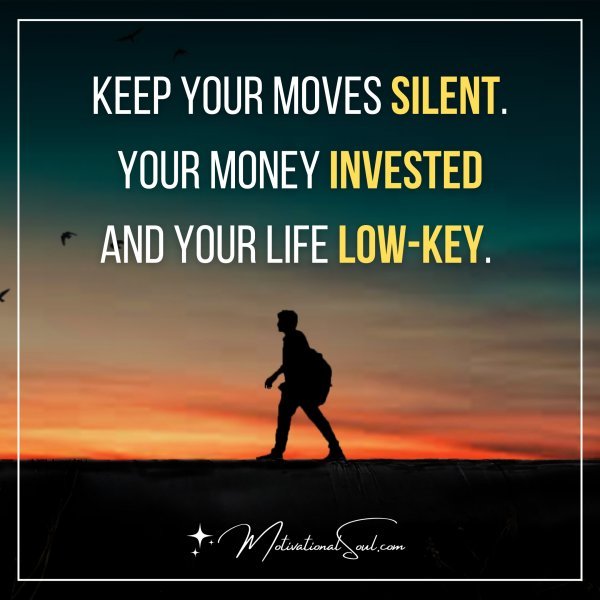 KEEP YOUR MOVES SILENT.