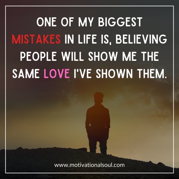 Quote: ONE OF MY
BIGGEST MISTAKES
IN LIFE IS BELIEVING