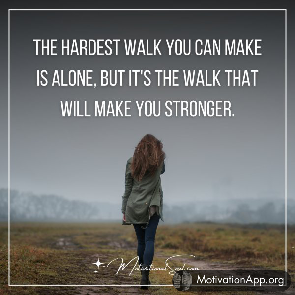 THE HARDEST WALK YOU CAN MAKE