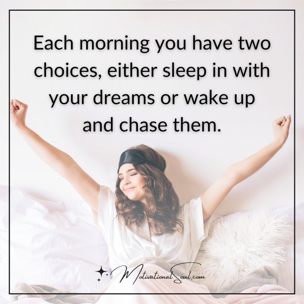 Each morning you have two