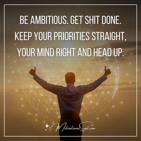 BE AMBITIOUS. GET SHIT DONE.