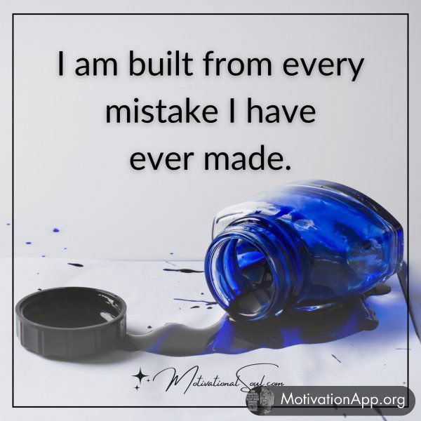 I am built from every mistake