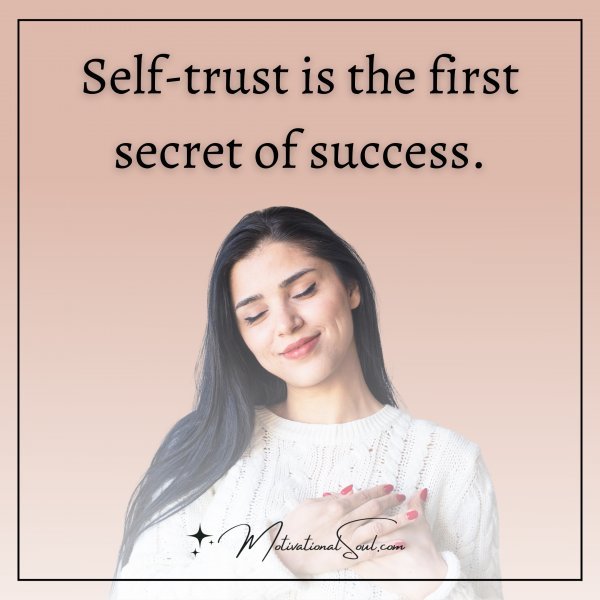 Self-trust is the first secret of success.