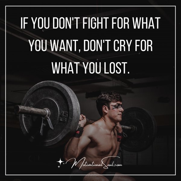IF YOU DON'T FIGHT FOR WHAT YOU