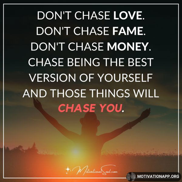 DON'T CHASE LOVE.