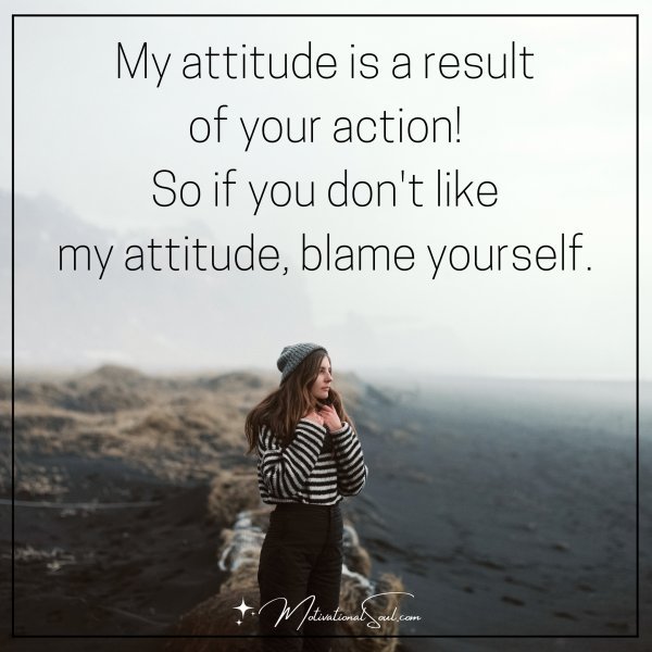 My attitude is a result