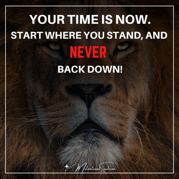 YOUR TIME IS NOW.