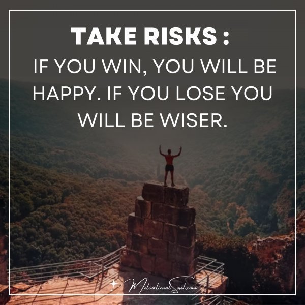 TAKE RISKS: IF YOU WIN