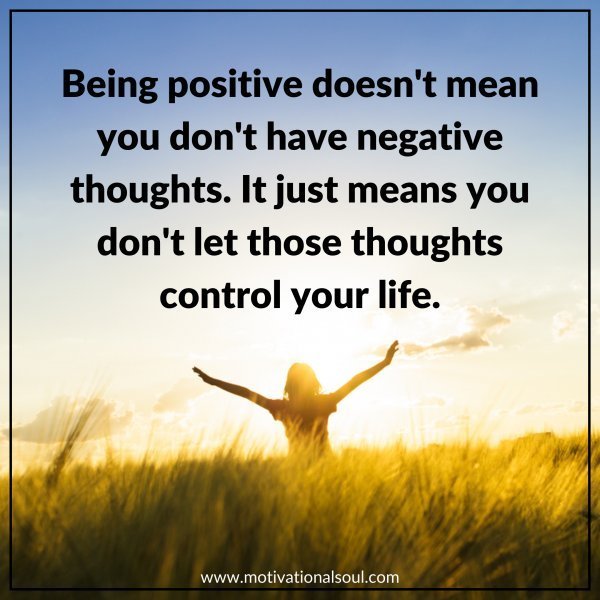 Quote: BEING POSITIVE DOESN’T
MEAN YOU DON’T
HAVE