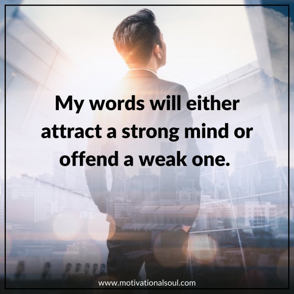 Quote: MY WORDS WILL EITHER ATTRACT A
STRONG MIND OR OFFEND A WEAK ONE