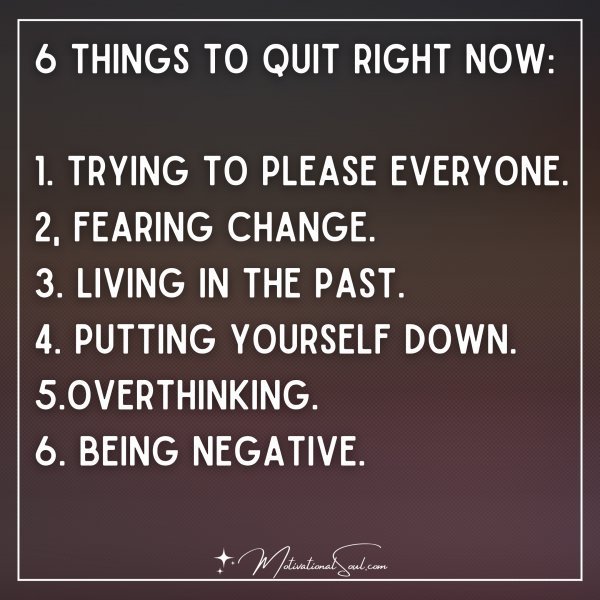 Quote: 6 THINGS TO QUIT RIGHT NOW:
1. TRYING TO PLEASE EVERYONE.