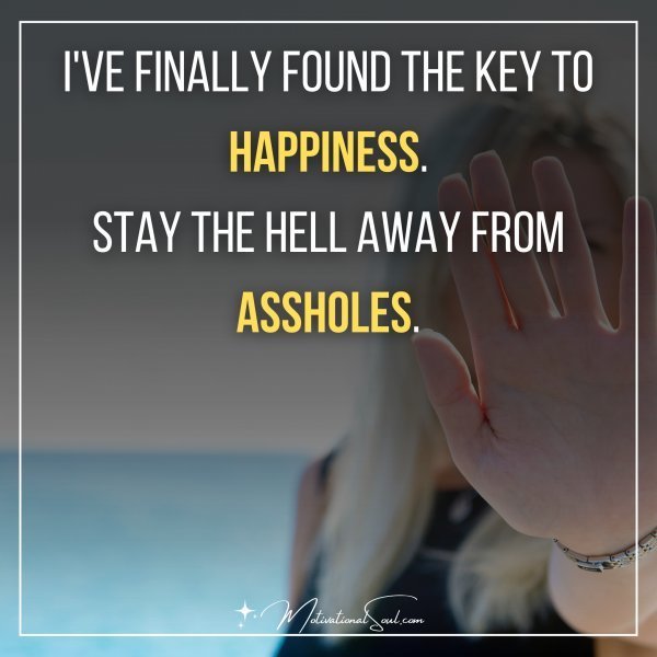 Quote: I’VE FINALLY FOUND THE KEY TO HAPPINESS.
STAY THE HELL