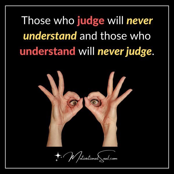 Those who judge will never understand