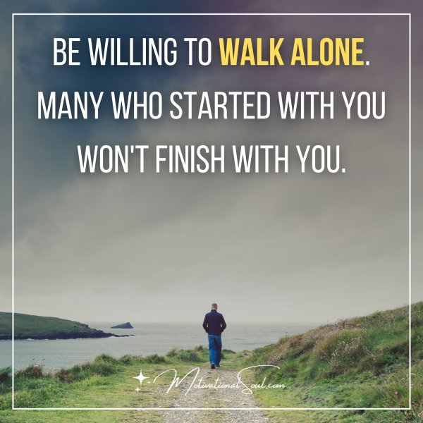 Be willing to walk alone.