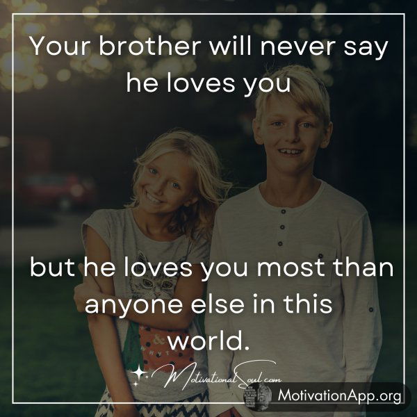 Your brother will never say