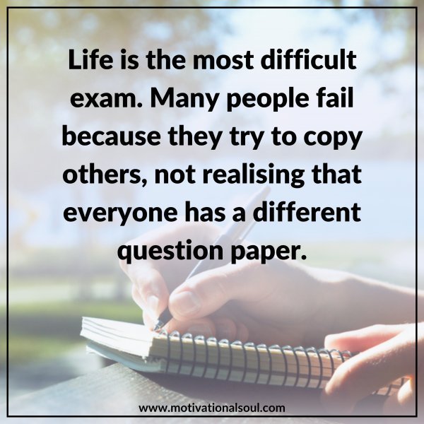 Life is the most difficult exam.