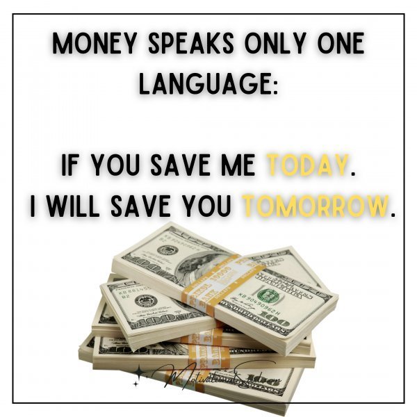Quote: MONEY SPEAKS
ONLY ONE LANGUAGE:
IF YOU SAVE ME