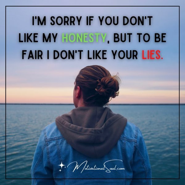 Quote: I’M SORRY IF YOU DON’T
LIKE MY HONESTY,
BUT TO