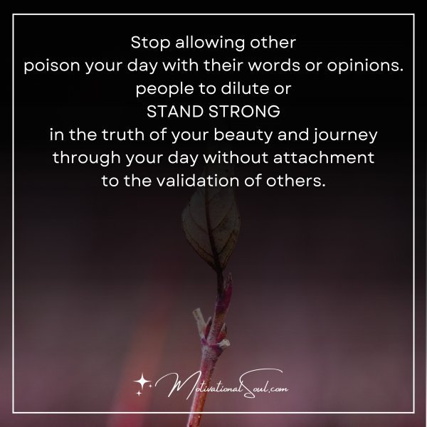 Quote: Stop allowing other
poison your day with their words or