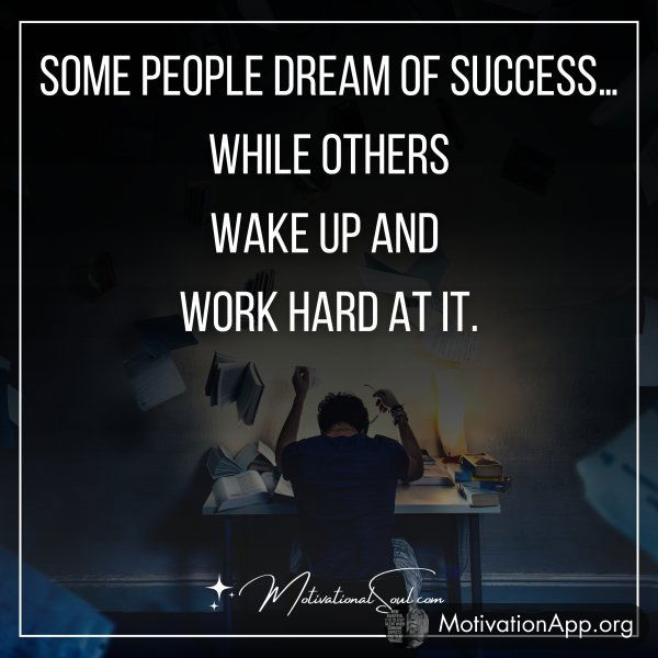 SOME PEOPLE DREAM OF SUCCESS…