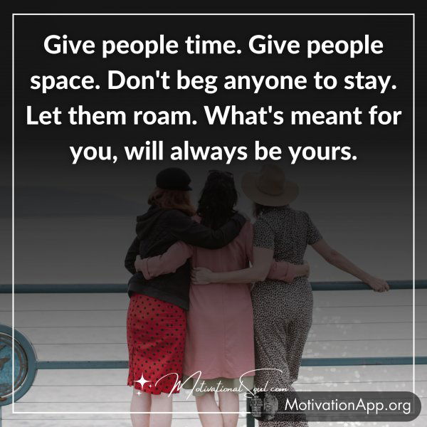 Give people time. Give