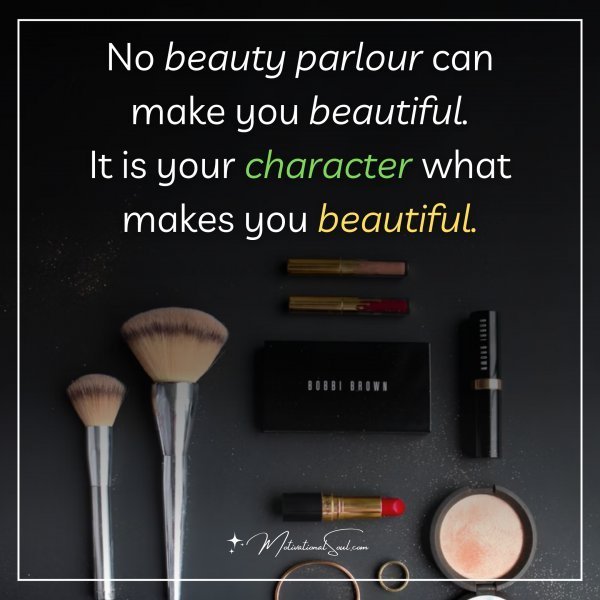 Quote: No beauty parlour can
make you beautiful.
It is your