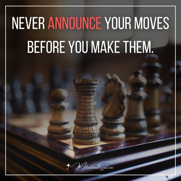 NEVER ANNOUNCE YOUR MOVES