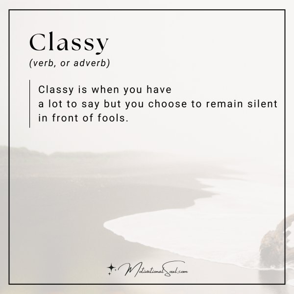 Classy is when you have