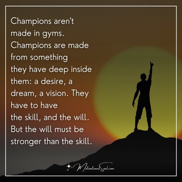 Champions aren't made in