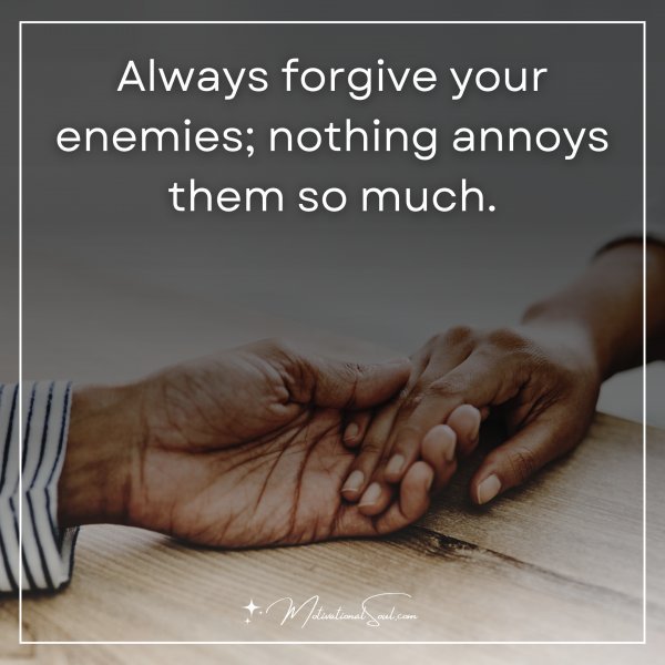 Quote: Always forgive your
enemies; nothing
annoys them so much